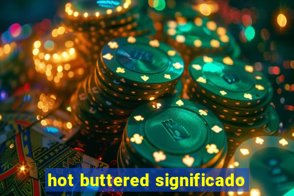 hot buttered significado